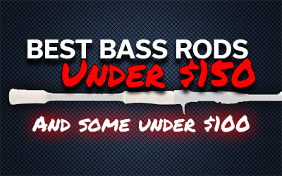 Best Bass Rods Under $150 (…and some under $100)